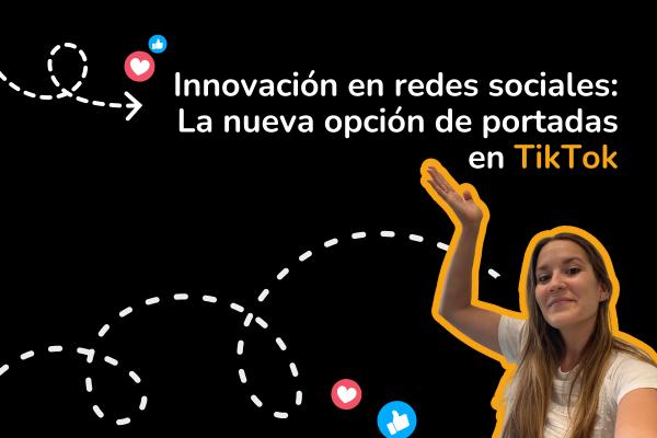 Innovación en redes sociales: La nueva opción de portadas en TikTok