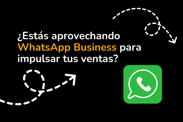 ¿Estás aprovechando WhatsApp Business para impulsar tus ventas en Huesca?