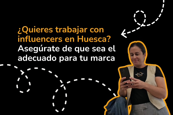 ¿Quieres trabajar con influencers en Huesca? Asegúrate de que sea el adecuado para tu marca